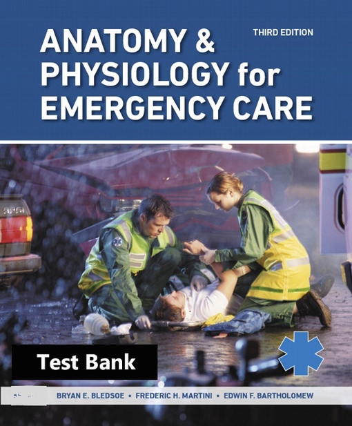 Test Bank Anatomy & Physiology for Emergency Care, 3rd Edition Bryan E. Bledsoe