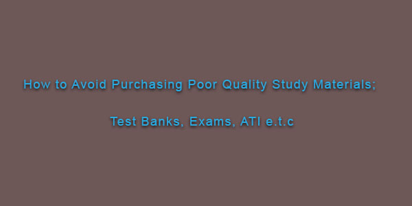 How to Avoid Purchasing Poor Quality Study Materials; Test Banks, Exams, ATI e.t.c