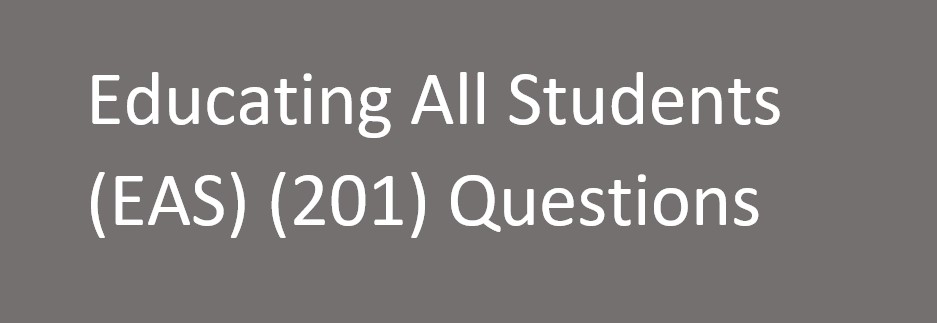Educating All Students (EAS) (201) Questions and Answers
